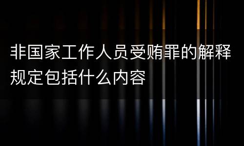 非国家工作人员受贿罪的解释规定包括什么内容