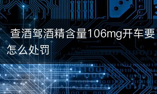  查酒驾酒精含量106mg开车要怎么处罚