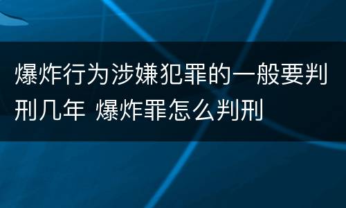 爆炸行为涉嫌犯罪的一般要判刑几年 爆炸罪怎么判刑