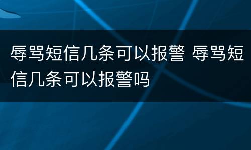 辱骂短信几条可以报警 辱骂短信几条可以报警吗