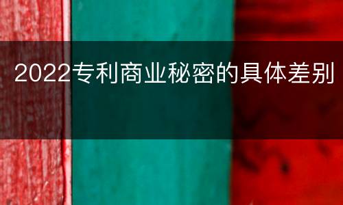 2022专利商业秘密的具体差别