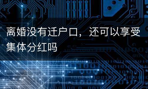 离婚没有迁户口，还可以享受集体分红吗