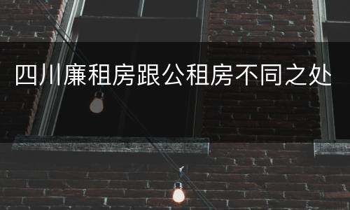 四川廉租房跟公租房不同之处