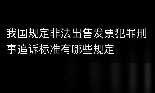 我国规定非法出售发票犯罪刑事追诉标准有哪些规定