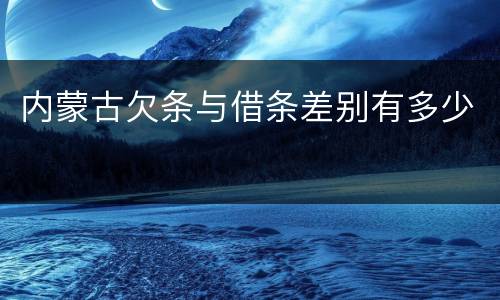 内蒙古欠条与借条差别有多少