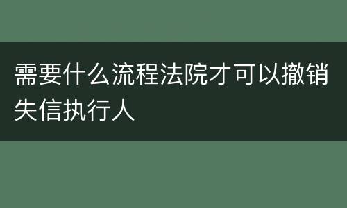 需要什么流程法院才可以撤销失信执行人