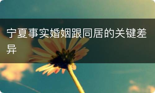 宁夏事实婚姻跟同居的关键差异