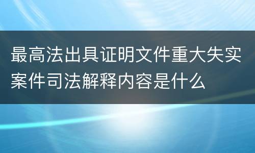 最高法出具证明文件重大失实案件司法解释内容是什么