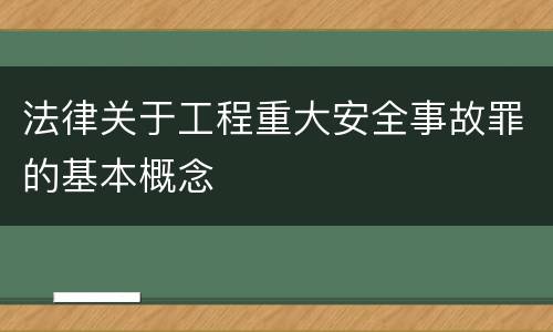 法律关于工程重大安全事故罪的基本概念