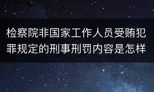 检察院非国家工作人员受贿犯罪规定的刑事刑罚内容是怎样的