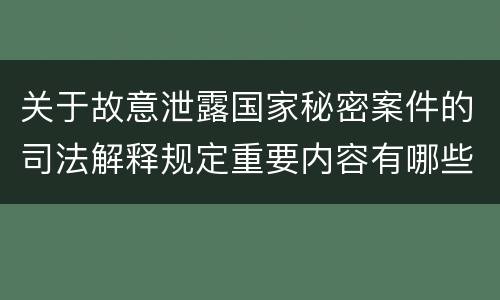 关于故意泄露国家秘密案件的司法解释规定重要内容有哪些