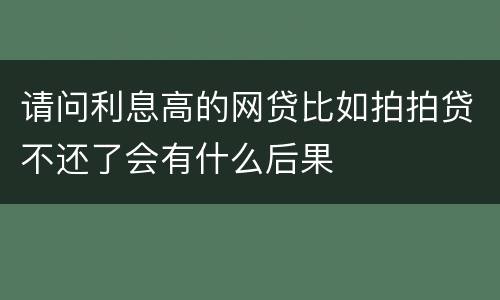请问利息高的网贷比如拍拍贷不还了会有什么后果