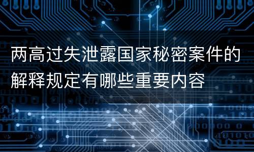 两高过失泄露国家秘密案件的解释规定有哪些重要内容