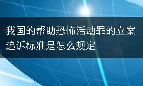 我国的帮助恐怖活动罪的立案追诉标准是怎么规定