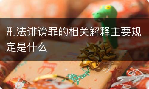 刑法诽谤罪的相关解释主要规定是什么