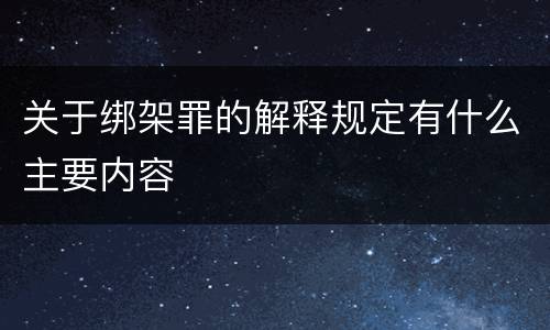 关于绑架罪的解释规定有什么主要内容