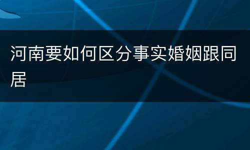 河南要如何区分事实婚姻跟同居