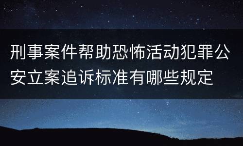 刑事案件帮助恐怖活动犯罪公安立案追诉标准有哪些规定