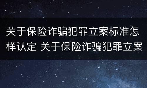 关于保险诈骗犯罪立案标准怎样认定 关于保险诈骗犯罪立案标准怎样认定的