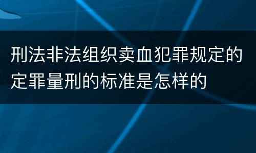 刑法非法组织卖血犯罪规定的定罪量刑的标准是怎样的