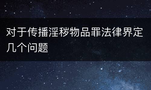 对于传播淫秽物品罪法律界定几个问题