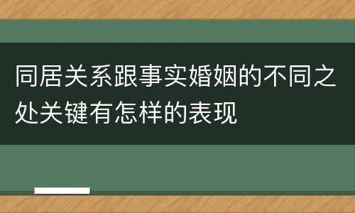 同居关系跟事实婚姻的不同之处关键有怎样的表现