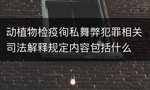 动植物检疫徇私舞弊犯罪相关司法解释规定内容包括什么