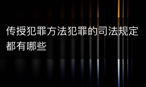 传授犯罪方法犯罪的司法规定都有哪些