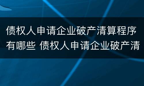 债权人申请企业破产清算程序有哪些 债权人申请企业破产清算程序有哪些规定