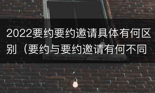 2022要约要约邀请具体有何区别（要约与要约邀请有何不同）