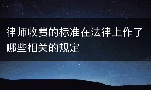 律师收费的标准在法律上作了哪些相关的规定