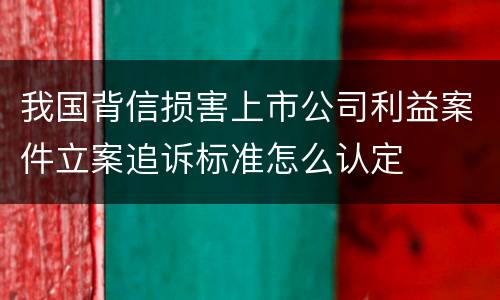 我国背信损害上市公司利益案件立案追诉标准怎么认定