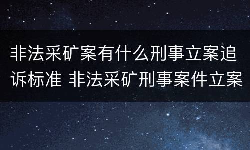 非法采矿案有什么刑事立案追诉标准 非法采矿刑事案件立案标准
