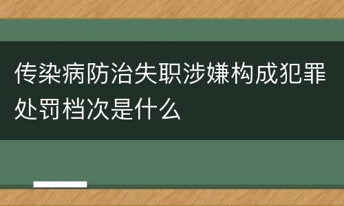 传染病防治失职涉嫌构成犯罪处罚档次是什么