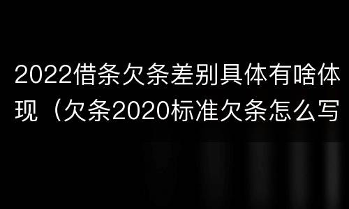 2022借条欠条差别具体有啥体现（欠条2020标准欠条怎么写）