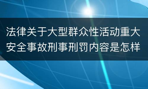 法律关于大型群众性活动重大安全事故刑事刑罚内容是怎样