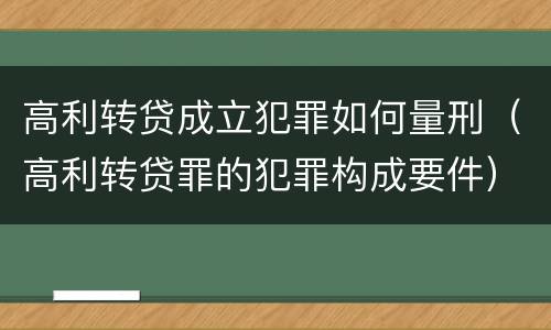 高利转贷成立犯罪如何量刑(高利转贷罪的犯罪构成要件)