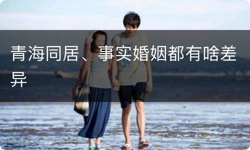 青海同居、事实婚姻都有啥差异