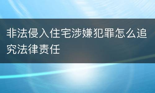 非法侵入住宅涉嫌犯罪怎么追究法律责任
