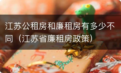 江苏公租房和廉租房有多少不同（江苏省廉租房政策）