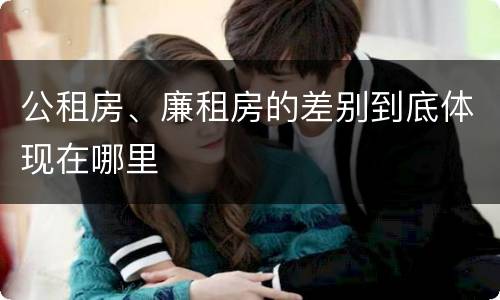 公租房、廉租房的差别到底体现在哪里