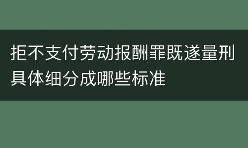拒不支付劳动报酬罪既遂量刑具体细分成哪些标准