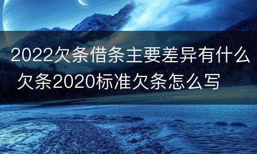 2022欠条借条主要差异有什么 欠条2020标准欠条怎么写