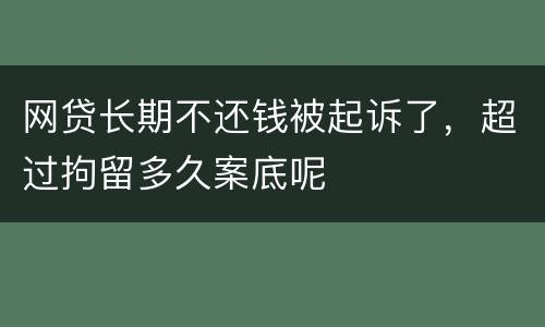 网贷长期不还钱被起诉了，超过拘留多久案底呢
