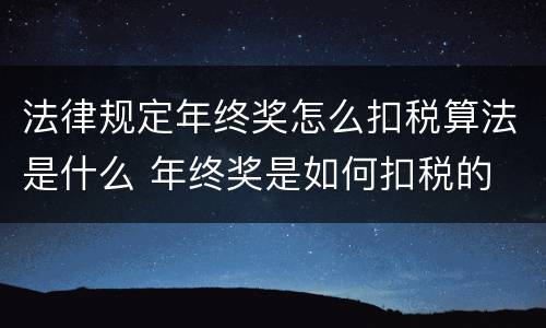 法律规定年终奖怎么扣税算法是什么 年终奖是如何扣税的