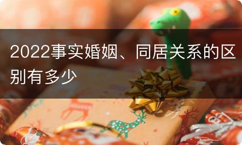 2022事实婚姻、同居关系的区别有多少