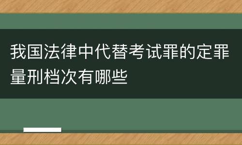 我国法律中代替考试罪的定罪量刑档次有哪些