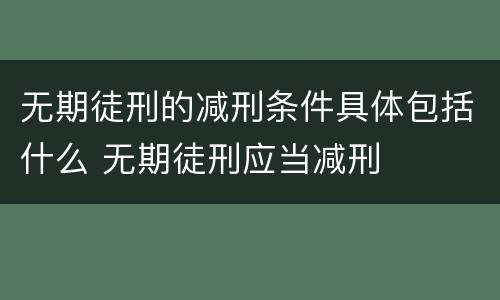 无期徒刑的减刑条件具体包括什么 无期徒刑应当减刑