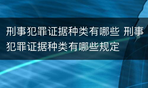刑事犯罪证据种类有哪些 刑事犯罪证据种类有哪些规定