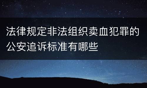 法律规定非法组织卖血犯罪的公安追诉标准有哪些